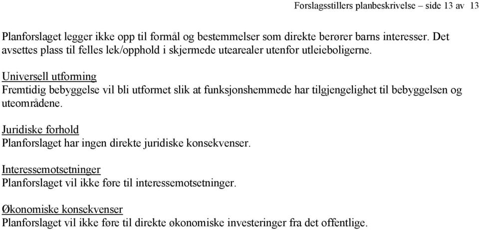 Universell utforming Fremtidig bebyggelse vil bli utformet slik at funksjonshemmede har tilgjengelighet til bebyggelsen og uteområdene.