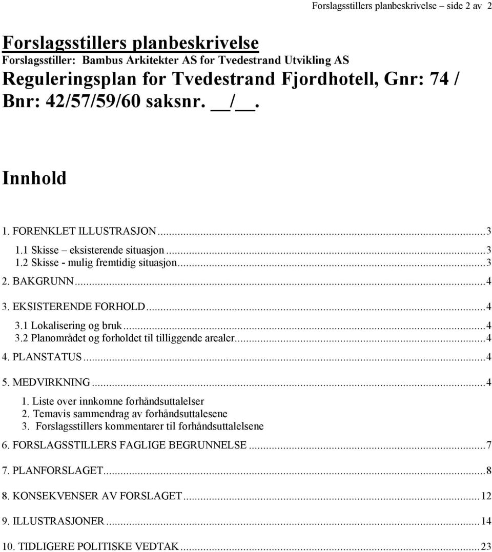 ..4 3.2 Planområdet og forholdet til tilliggende arealer...4 4. PLANSTATUS...4 5. MEDVIRKNING...4 1. Liste over innkomne forhåndsuttalelser 2. Temavis sammendrag av forhåndsuttalesene 3.