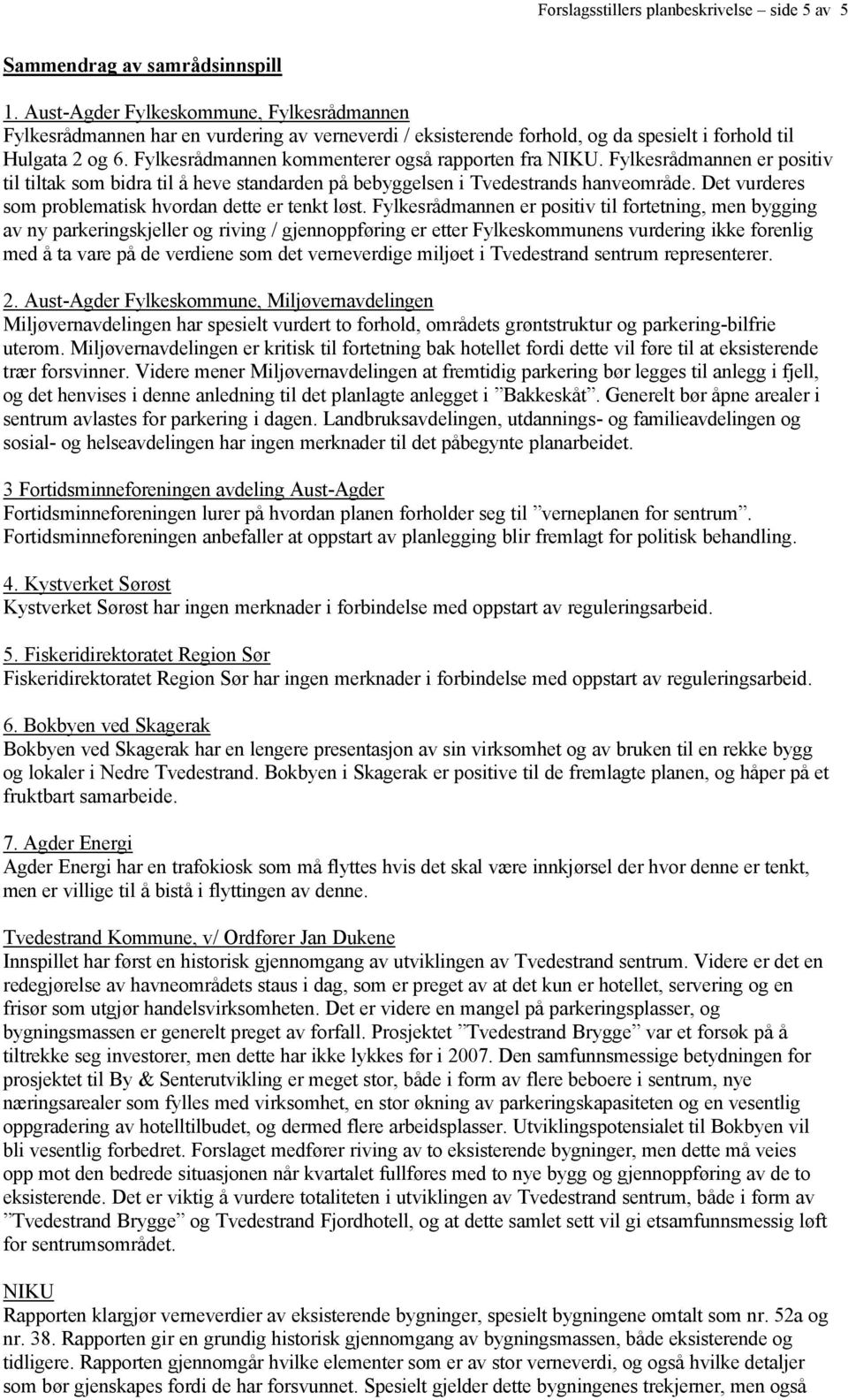 Fylkesrådmannen kommenterer også rapporten fra NIKU. Fylkesrådmannen er positiv til tiltak som bidra til å heve standarden på bebyggelsen i Tvedestrands hanveområde.