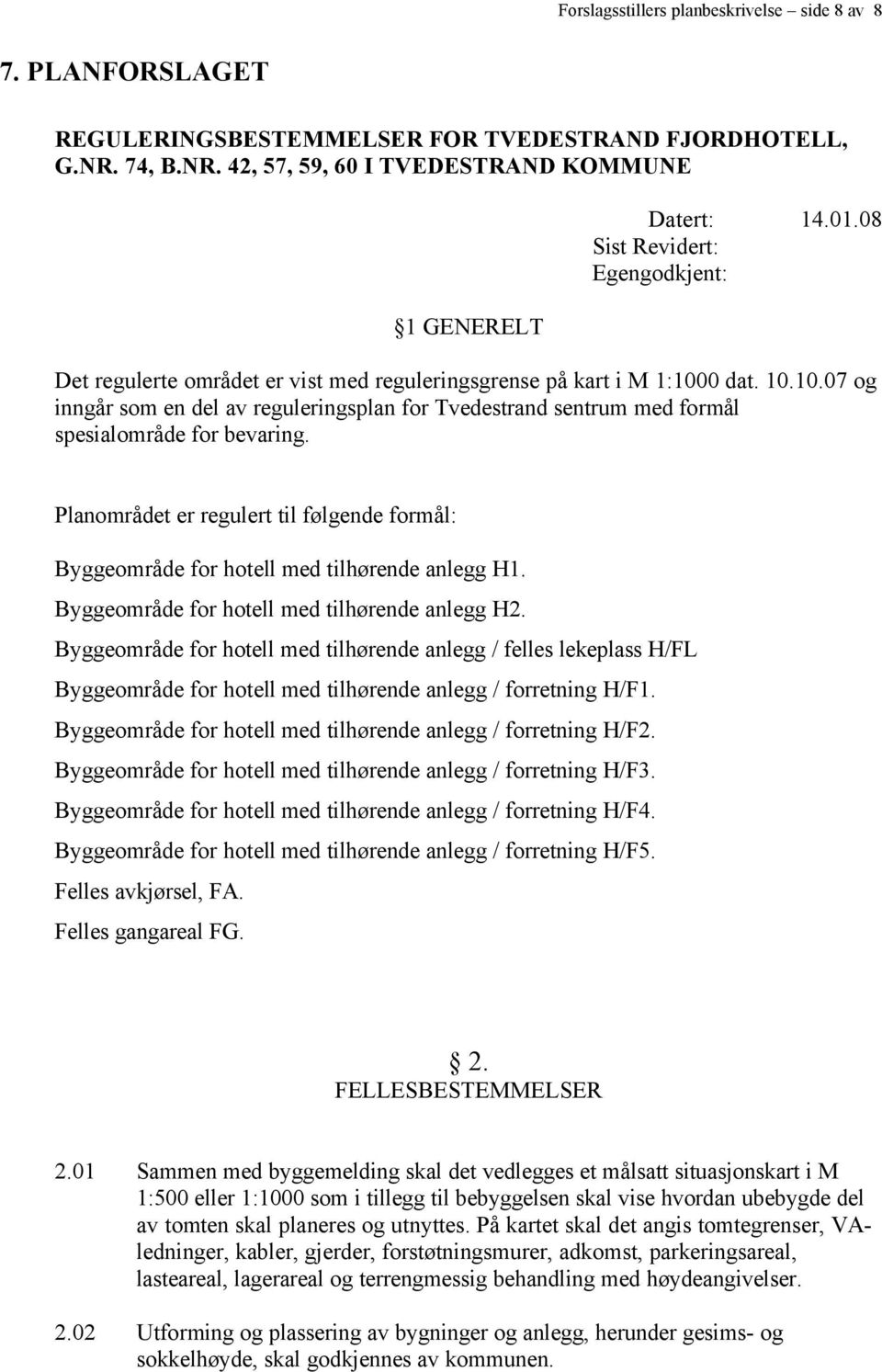 0 dat. 10.10.07 og inngår som en del av reguleringsplan for Tvedestrand sentrum med formål spesialområde for bevaring.