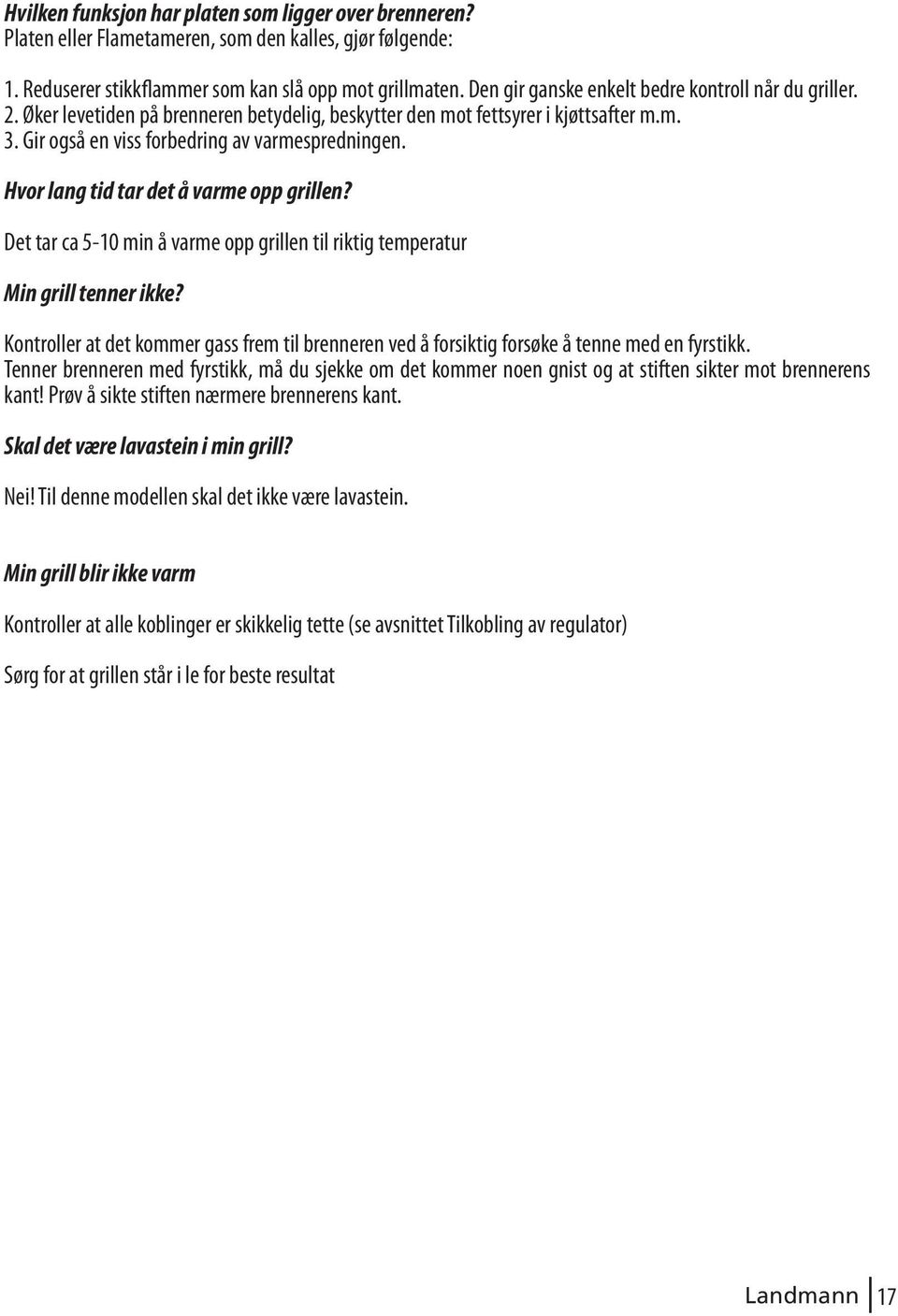 Hvor lang tid tar det å varme opp grillen? Det tar ca 5-10 min å varme opp grillen til riktig temperatur Min grill tenner ikke?