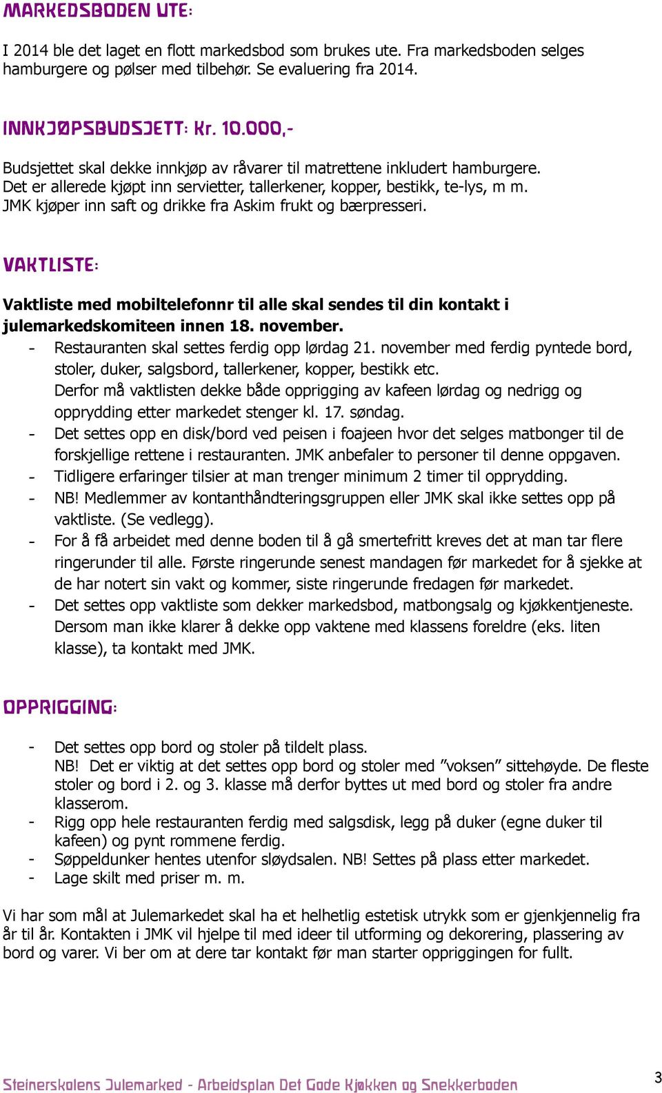 JMK kjøper inn saft og drikke fra Askim frukt og bærpresseri. VAKTLISTE: Vaktliste med mobiltelefonnr til alle skal sendes til din kontakt i julemarkedskomiteen innen 18. november.