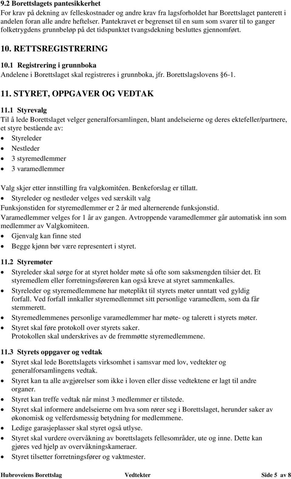 1 Registrering i grunnboka Andelene i Borettslaget skal registreres i grunnboka, jfr. Borettslagslovens 6-1. 11. STYRET, OPPGAVER OG VEDTAK 11.