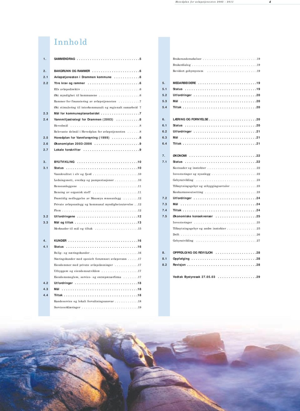 .........7 Økt stimulering til interkommunalt og regionalt samarbeid 7 2.3 Mål for kommuneplanarbeidet..................7 2.4 Vannmiljøstrategi for Drammen (2003)...........8 Hovedmål.