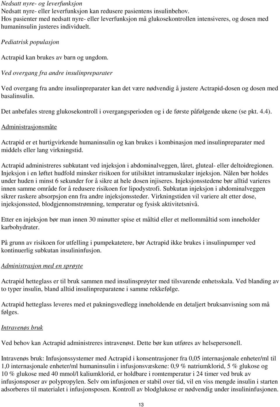 Ved overgang fra andre insulinpreparater Ved overgang fra andre insulinpreparater kan det være nødvendig å justere Actrapid-dosen og dosen med basalinsulin.