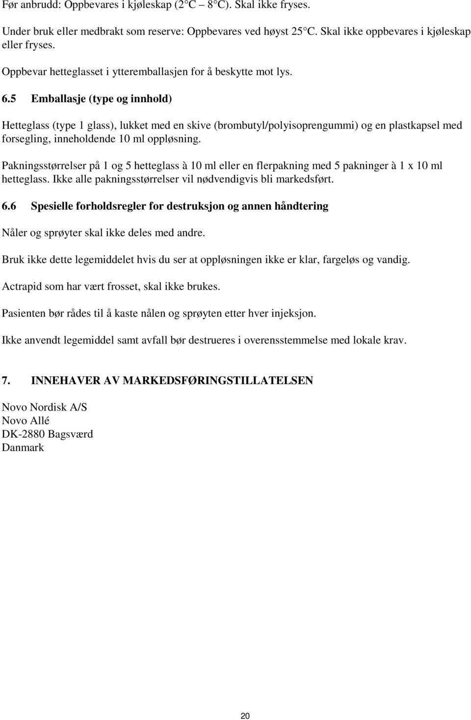 5 Emballasje (type og innhold) Hetteglass (type 1 glass), lukket med en skive (brombutyl/polyisoprengummi) og en plastkapsel med forsegling, inneholdende 10 ml oppløsning.