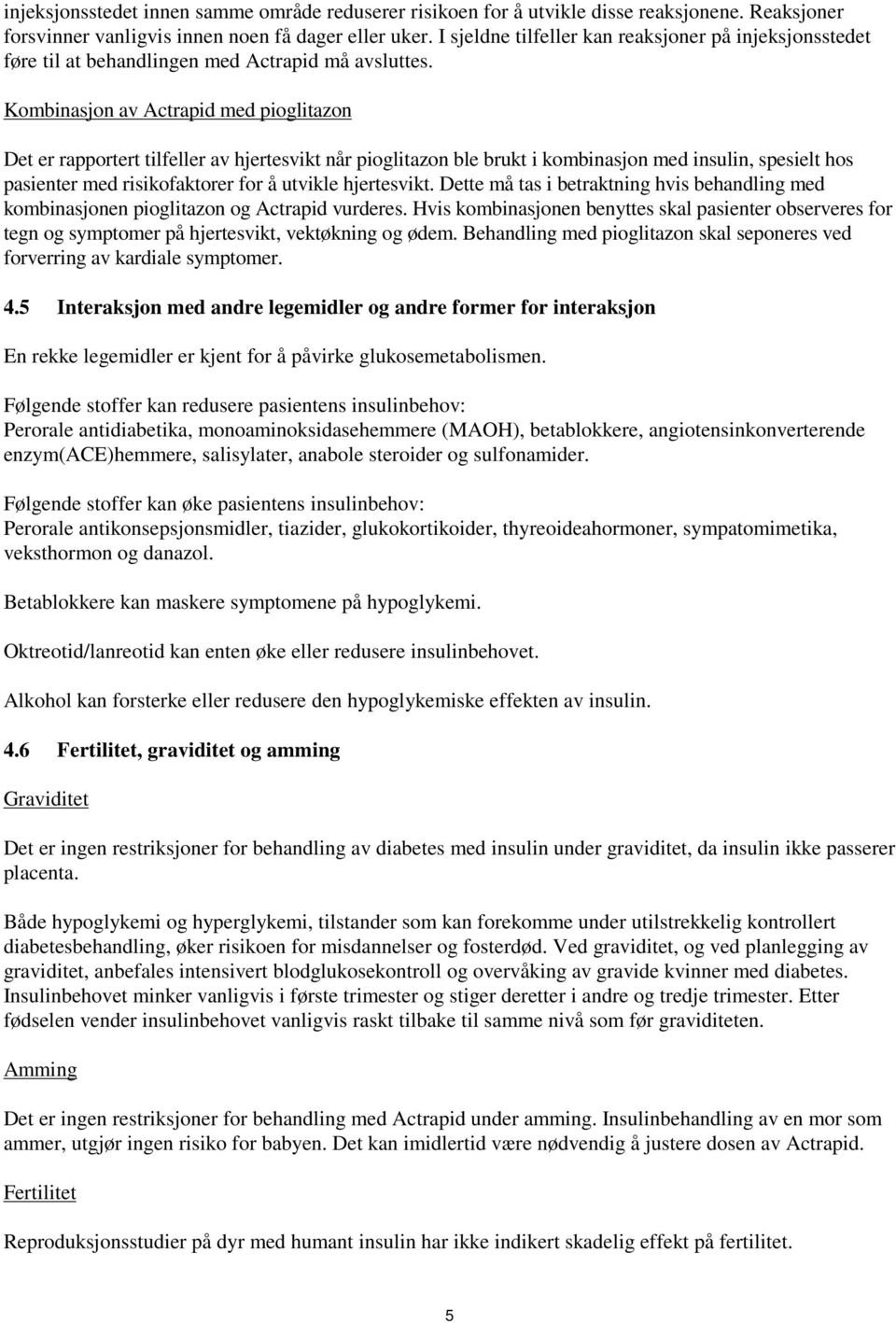 Kombinasjon av Actrapid med pioglitazon Det er rapportert tilfeller av hjertesvikt når pioglitazon ble brukt i kombinasjon med insulin, spesielt hos pasienter med risikofaktorer for å utvikle