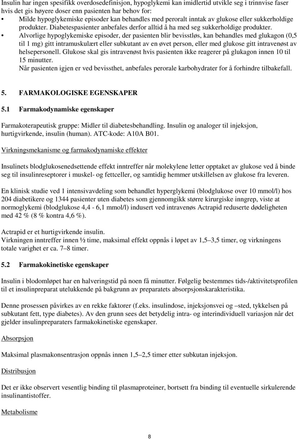 Alvorlige hypoglykemiske episoder, der pasienten blir bevisstløs, kan behandles med glukagon (0,5 til 1 mg) gitt intramuskulært eller subkutant av en øvet person, eller med glukose gitt intravenøst