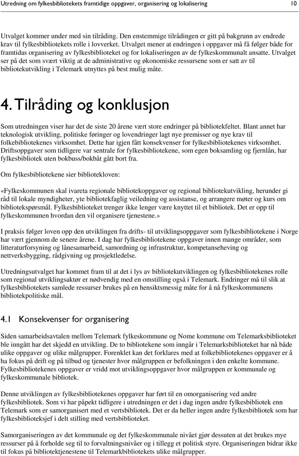 Utvalget mener at endringen i oppgaver må få følger både for framtidas organisering av fylkesbiblioteket og for lokaliseringen av de fylkeskommunalt ansatte.