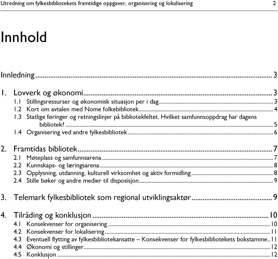 1 Møteplass og samfunnsarena... 7 2.2 Kunnskaps- og læringsarena... 8 2.3 Opplysning, utdanning, kulturell virksomhet og aktiv formidling... 8 2.4 Stille bøker og andre medier til disposisjon... 9 3.