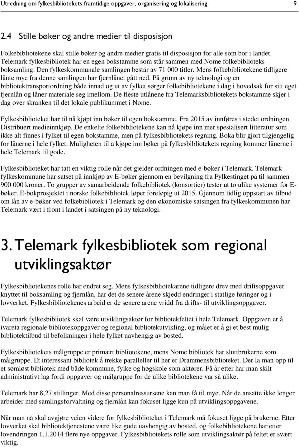 Telemark fylkesbibliotek har en egen bokstamme som står sammen med Nome folkebiblioteks boksamling. Den fylkeskommunale samlingen består av 71 000 titler.