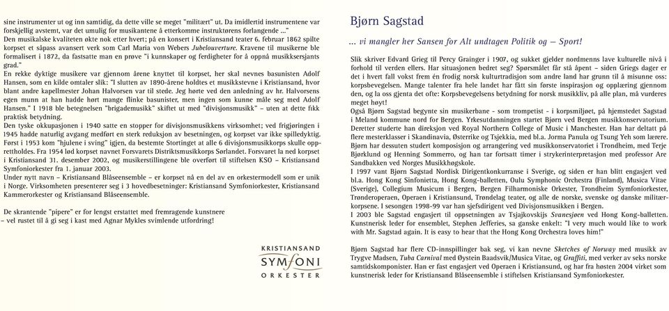 Kravene til musikerne ble formalisert i 1872, da fastsatte man en prøve i kunnskaper og ferdigheter for å oppnå musikksersjants grad.