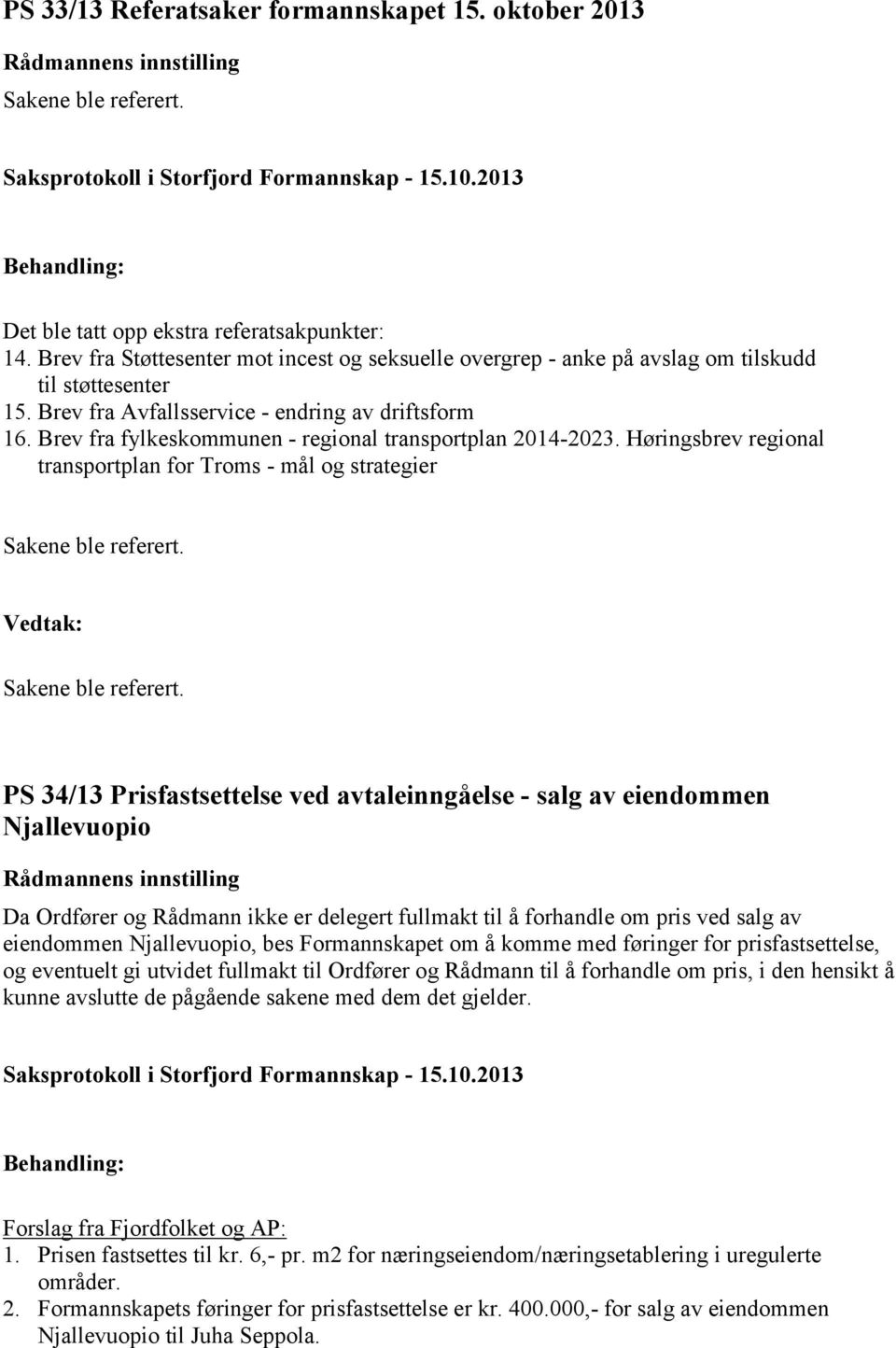 Brev fra fylkeskommunen - regional transportplan 2014-2023. Høringsbrev regional transportplan for Troms - mål og strategier Sakene ble referert.