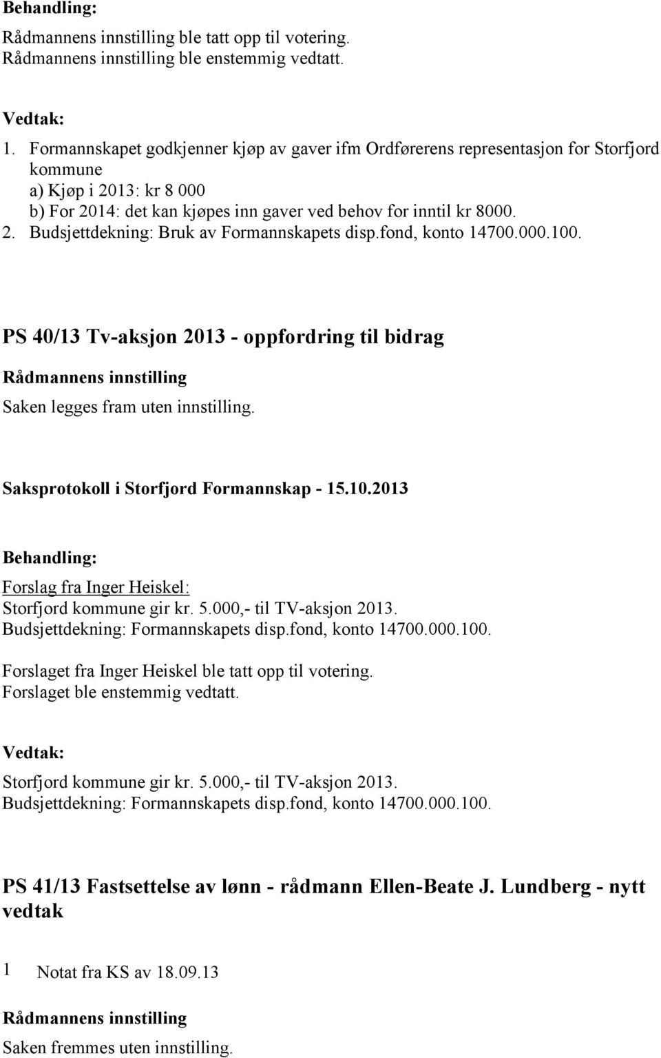 fond, konto 14700.000.100. PS 40/13 Tv-aksjon 2013 - oppfordring til bidrag Saken legges fram uten innstilling. Forslag fra Inger Heiskel: Storfjord kommune gir kr. 5.000,- til TV-aksjon 2013.