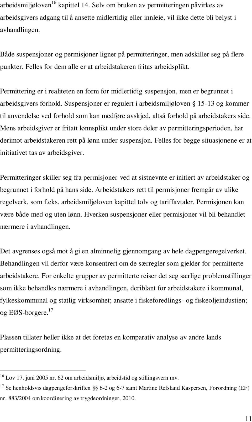 Permittering er i realiteten en form for midlertidig suspensjon, men er begrunnet i arbeidsgivers forhold.