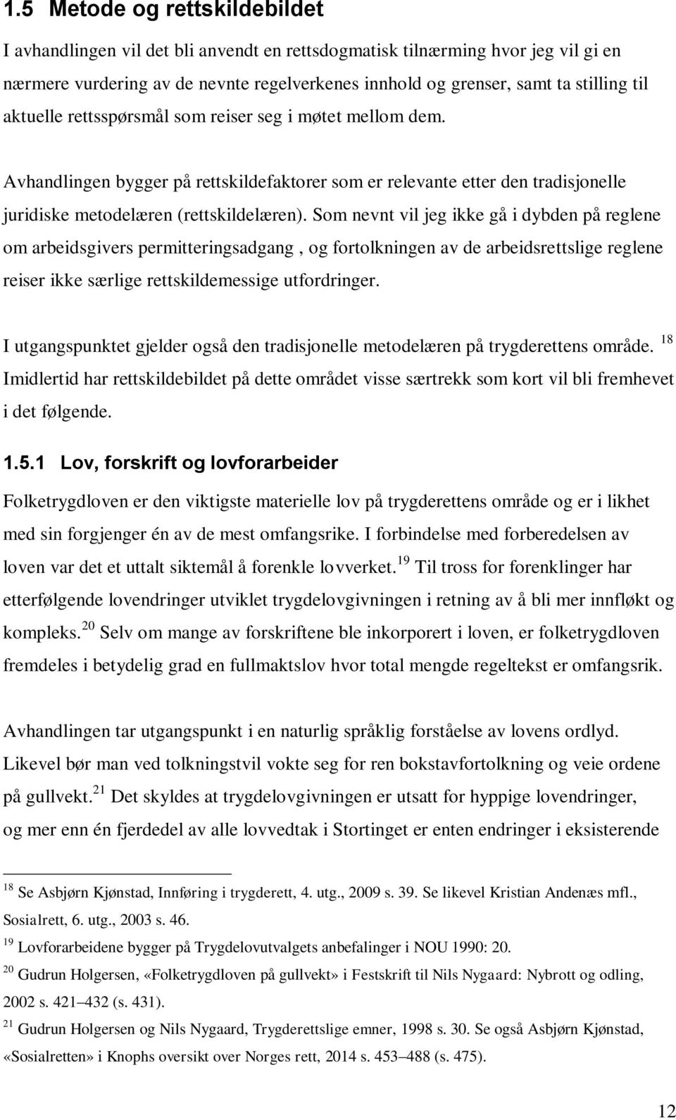 Som nevnt vil jeg ikke gå i dybden på reglene om arbeidsgivers permitteringsadgang, og fortolkningen av de arbeidsrettslige reglene reiser ikke særlige rettskildemessige utfordringer.