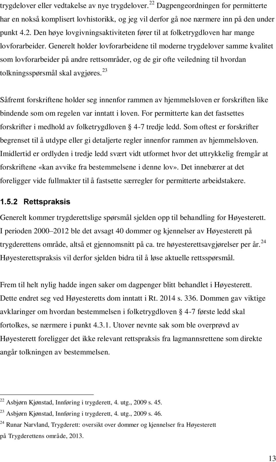 23 Såfremt forskriftene holder seg innenfor rammen av hjemmelsloven er forskriften like bindende som om regelen var inntatt i loven.