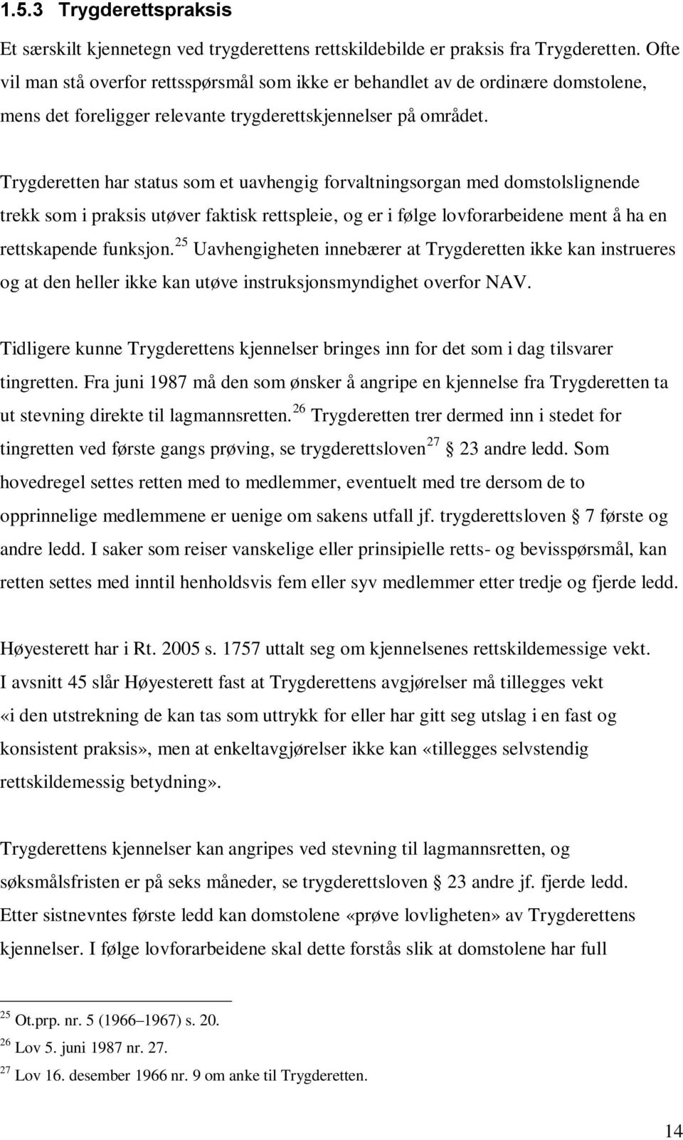 Trygderetten har status som et uavhengig forvaltningsorgan med domstolslignende trekk som i praksis utøver faktisk rettspleie, og er i følge lovforarbeidene ment å ha en rettskapende funksjon.