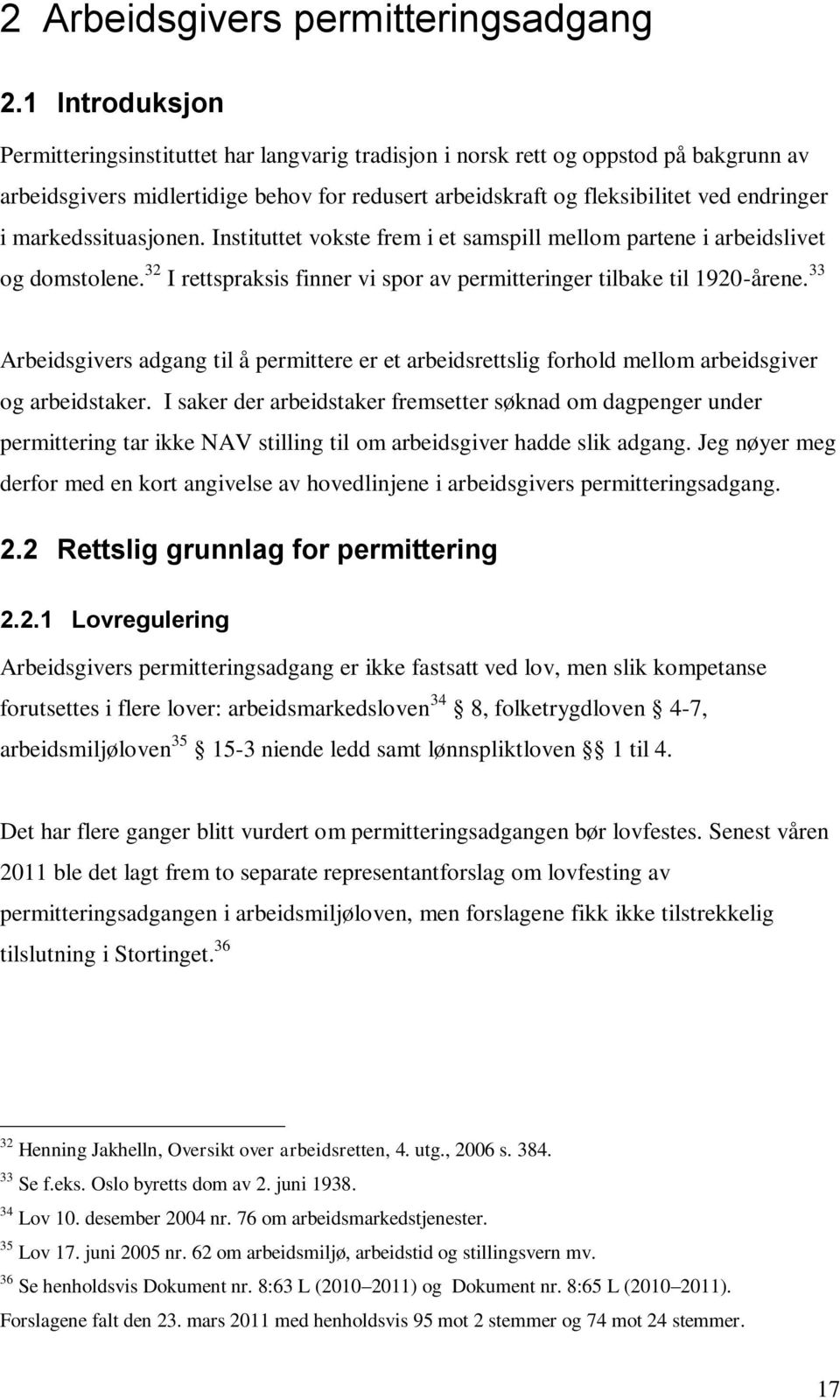 markedssituasjonen. Instituttet vokste frem i et samspill mellom partene i arbeidslivet og domstolene. 32 I rettspraksis finner vi spor av permitteringer tilbake til 1920-årene.