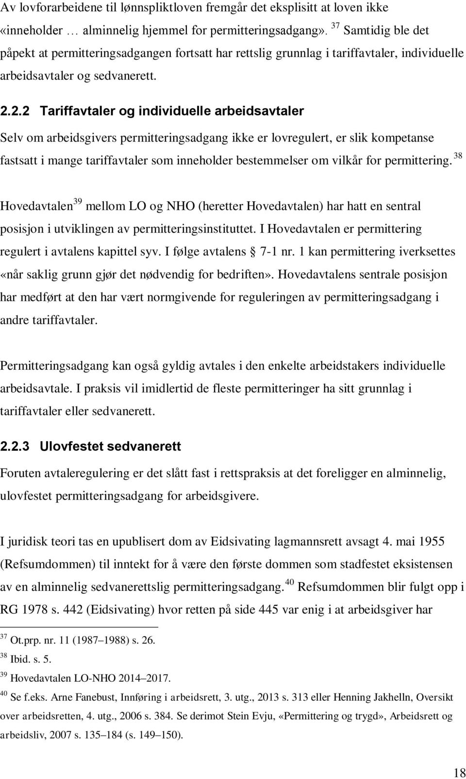 2.2 Tariffavtaler og individuelle arbeidsavtaler Selv om arbeidsgivers permitteringsadgang ikke er lovregulert, er slik kompetanse fastsatt i mange tariffavtaler som inneholder bestemmelser om vilkår