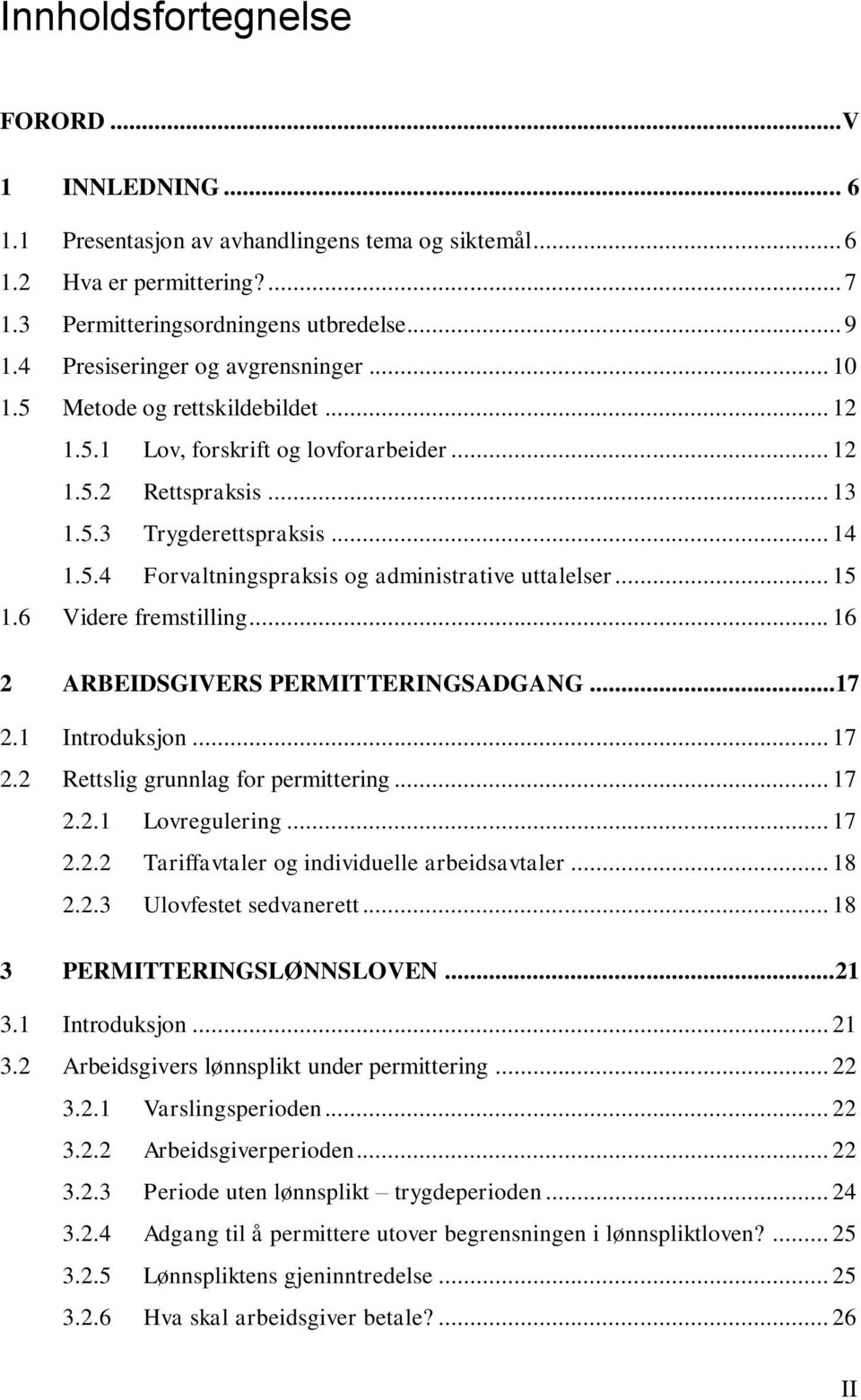 .. 15 1.6 Videre fremstilling... 16 2 ARBEIDSGIVERS PERMITTERINGSADGANG...17 2.1 Introduksjon... 17 2.2 Rettslig grunnlag for permittering... 17 2.2.1 Lovregulering... 17 2.2.2 Tariffavtaler og individuelle arbeidsavtaler.