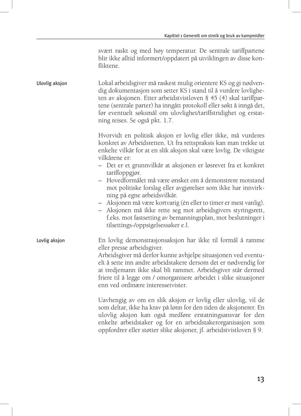 Etter arbeidstvistloven 45 (4) skal tariffpartene (sentrale parter) ha inngått protokoll eller søkt å inngå det, før eventuelt søksmål om ulovlighet/tariffstridighet og erstatning reises. Se også pkt.