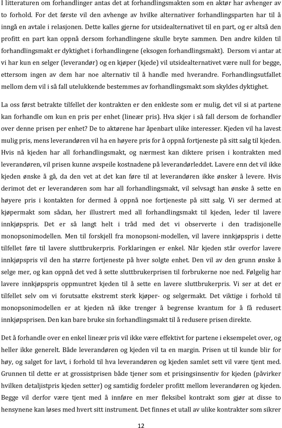 Dette kalles gjerne for utsidealternativet til en part, og er altså den profitt en part kan oppnå dersom forhandlingene skulle bryte sammen.