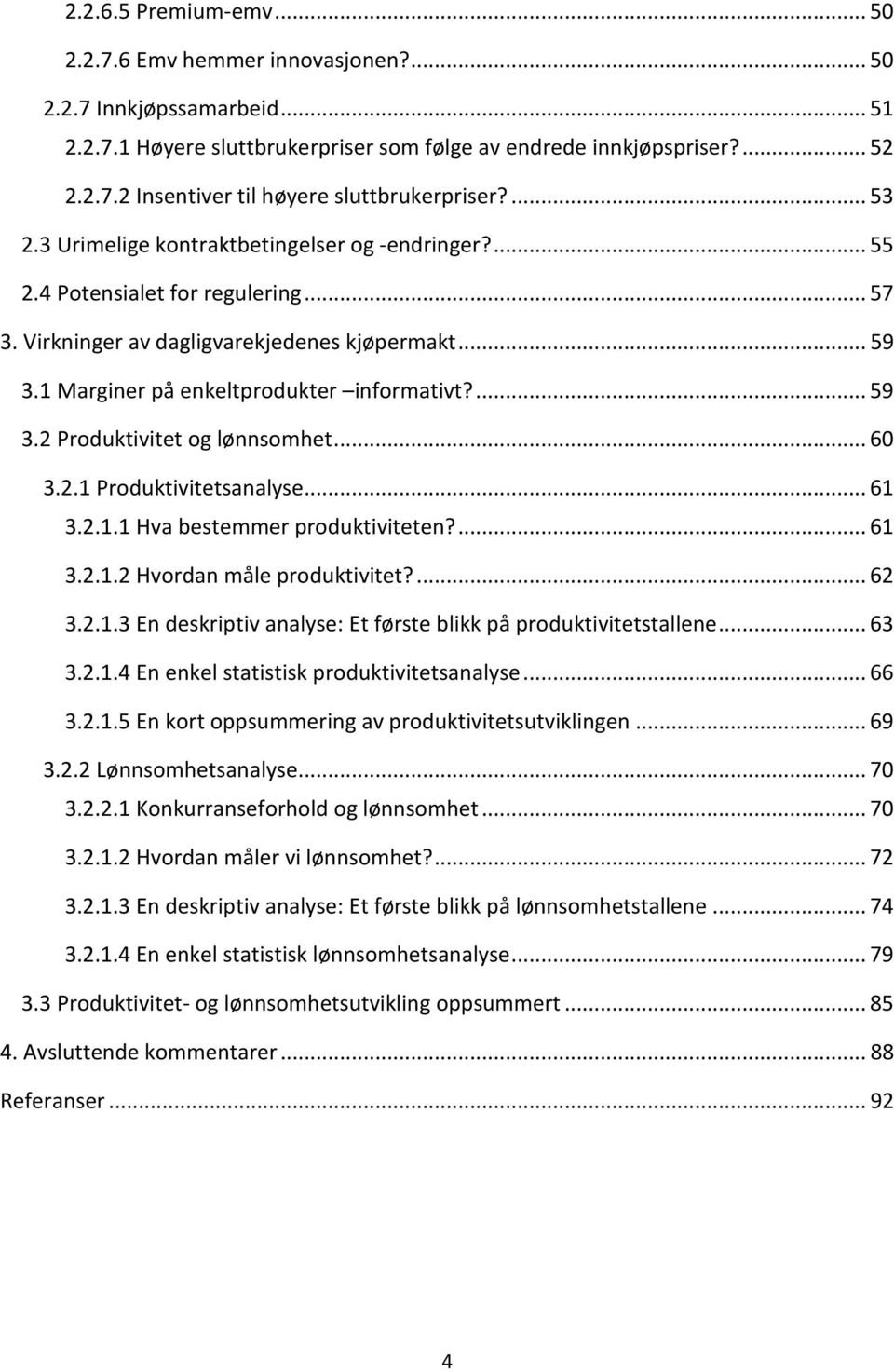 ... 59 3.2 Produktivitet og lønnsomhet... 60 3.2.1 Produktivitetsanalyse... 61 3.2.1.1 Hva bestemmer produktiviteten?... 61 3.2.1.2 Hvordan måle produktivitet?... 62 3.2.1.3 En deskriptiv analyse: Et første blikk på produktivitetstallene.