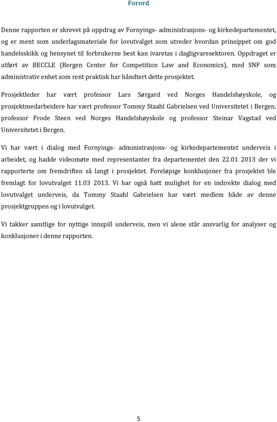 Oppdraget er utført av BECCLE (Bergen Center for Competition Law and Economics), med SNF som administrativ enhet som rent praktisk har håndtert dette prosjektet.