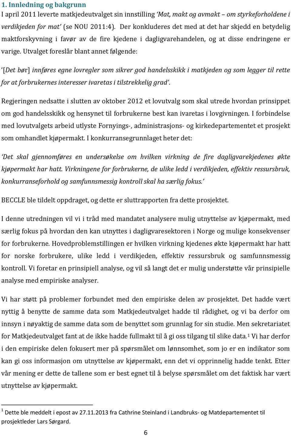 Utvalget foreslår blant annet følgende: [Det bør] innføres egne lovregler som sikrer god handelsskikk i matkjeden og som legger til rette for at forbrukernes interesser ivaretas i tilstrekkelig grad.