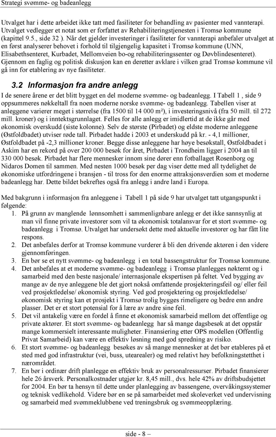 Når det gjelder investeringer i fasiliteter for vannterapi anbefaler utvalget at en først analyserer behovet i forhold til tilgjengelig kapasitet i Tromsø kommune (UNN, Elisabethsenteret, Kurbadet,