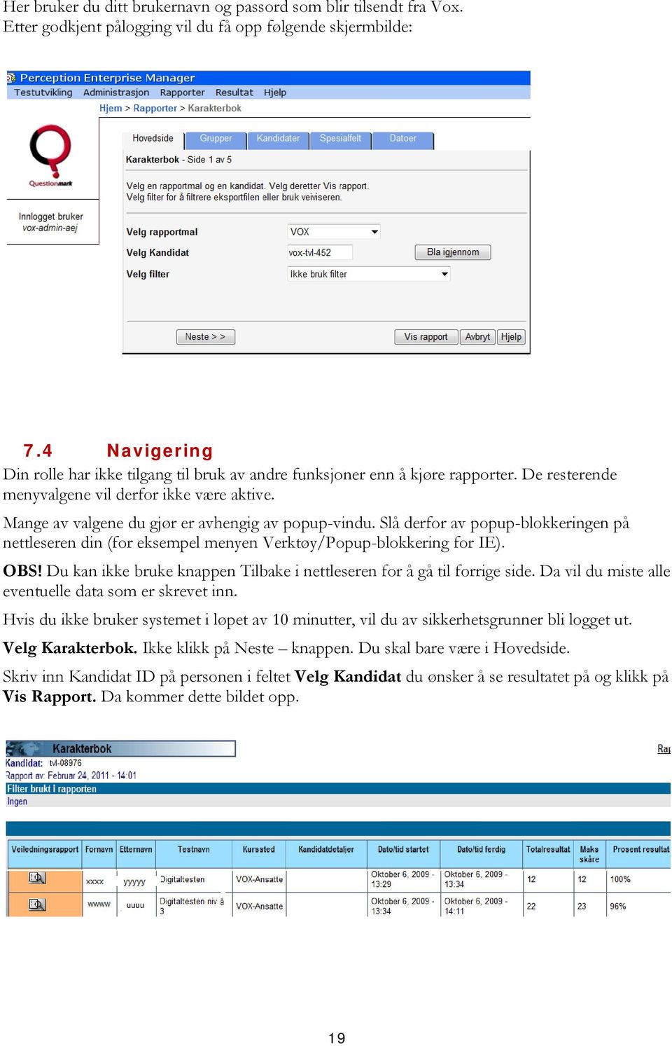 Slå derfor av popup-blokkeringen på nettleseren din (for eksempel menyen Verktøy/Popup-blokkering for IE). OBS! Du kan ikke bruke knappen Tilbake i nettleseren for å gå til forrige side.