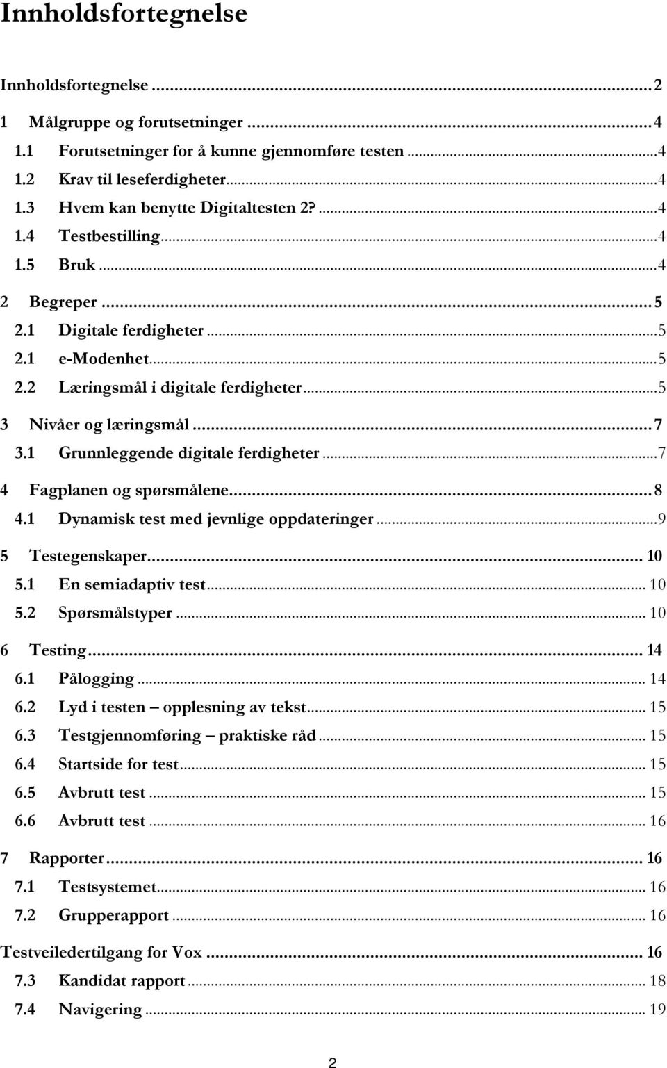 1 Grunnleggende digitale ferdigheter... 7 4 Fagplanen og spørsmålene... 8 4.1 Dynamisk test med jevnlige oppdateringer... 9 5 Testegenskaper... 10 5.1 En semiadaptiv test... 10 5.2 Spørsmålstyper.