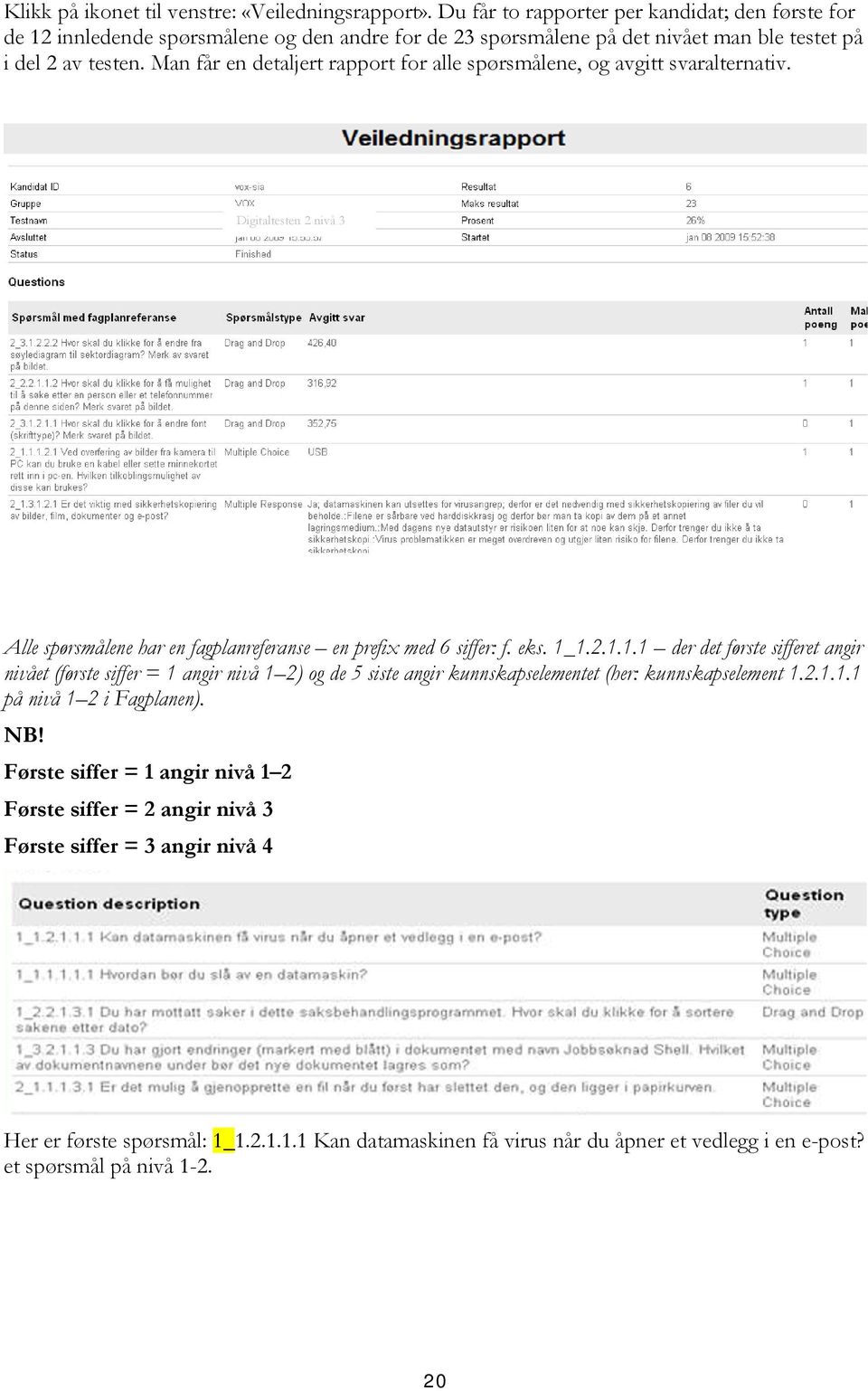 Man får en detaljert rapport for alle spørsmålene, og avgitt svaralternativ. Digitaltesten 2 nivå 3 Alle spørsmålene har en fagplanreferanse en prefix med 6 siffer: f. eks. 1_