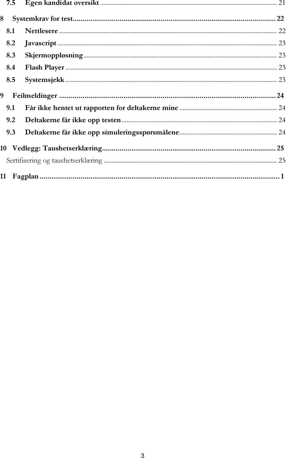 1 Får ikke hentet ut rapporten for deltakerne mine... 24 9.2 Deltakerne får ikke opp testen... 24 9.3 Deltakerne får ikke opp simuleringsspørsmålene.