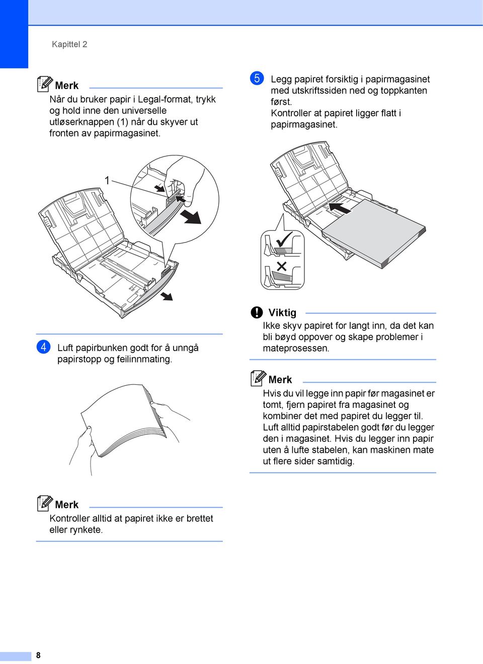 1 d Luft papirbunken godt for å unngå papirstopp og feilinnmating. Viktig Ikke skyv papiret for langt inn, da det kan bli bøyd oppover og skape problemer i mateprosessen.