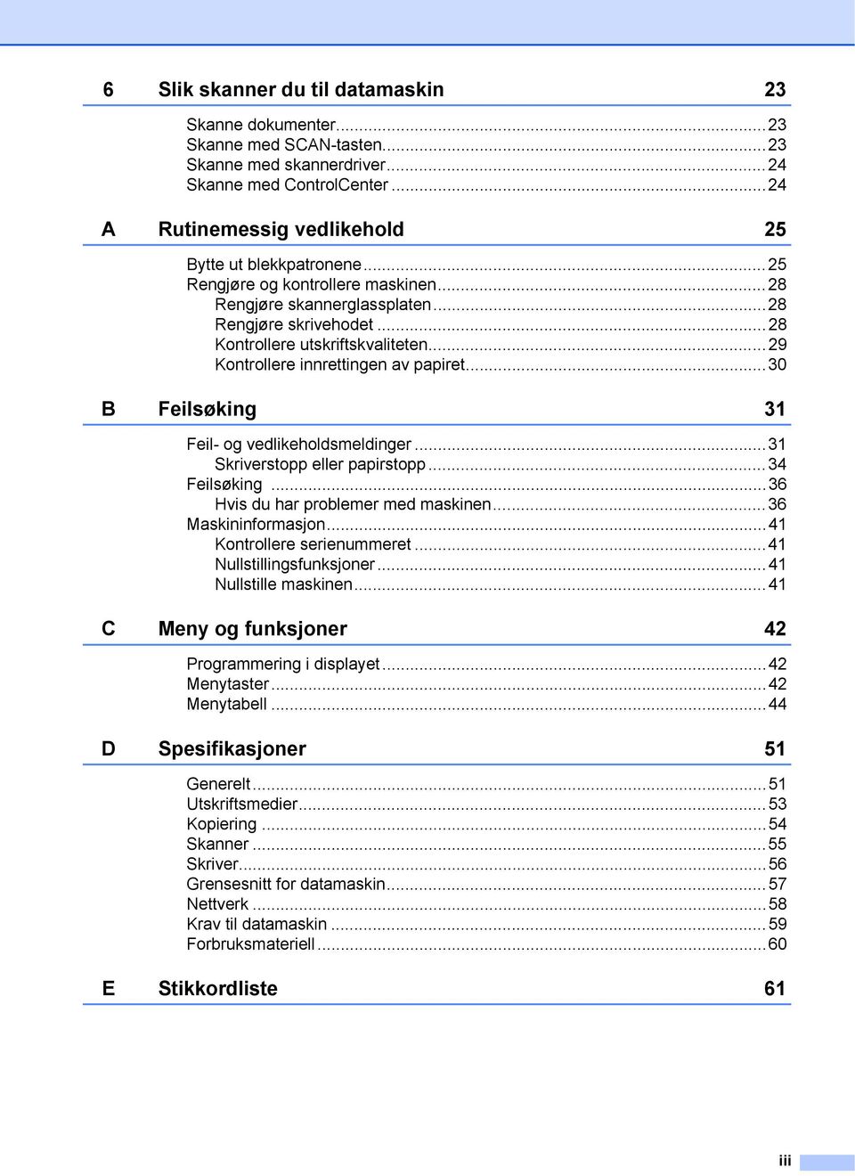 ..30 B Feilsøking 31 Feil- og vedlikeholdsmeldinger...31 Skriverstopp eller papirstopp...34 Feilsøking...36 Hvis du har problemer med maskinen...36 Maskininformasjon...41 Kontrollere serienummeret.