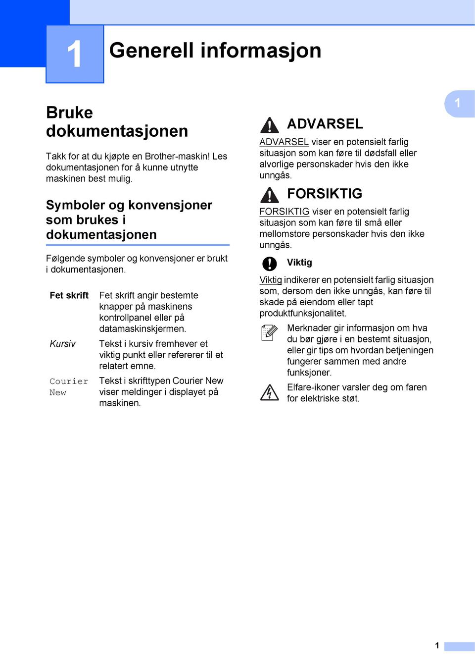 Fet skrift Kursiv Courier New Fet skrift angir bestemte knapper på maskinens kontrollpanel eller på datamaskinskjermen. Tekst i kursiv fremhever et viktig punkt eller refererer til et relatert emne.