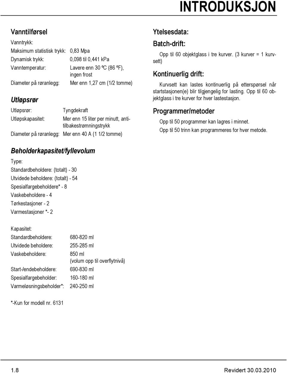 Opp til 60 objektglass i tre kurver. (3 kurver = 1 kurvsett) Kontinuerlig drift: Kurvsett kan lastes kontinuerlig på etterspørsel når startstasjonen(e) blir tilgjengelig for lasting.