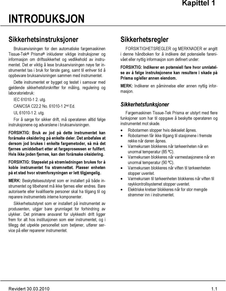 Dette instrumentet er bygget og testet i samsvar med gjeldende sikkerhetsforskrifter for måling, regulering og laboratoriebruk: IEC 61010-1 2. utg. CAN/CSA C22.2 No. 61010-1 2 nd Ed. UL 61010-1 2.