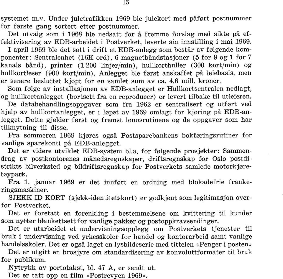 I april 969 ble det satt i drift et EDB-anlegg som består av følgende komponenter: Sentralenhet (6K ord), 6 magnetbåndstasjoner (5 for 9 og for 7 kanals bånd), printer ( 00 linjer/min),