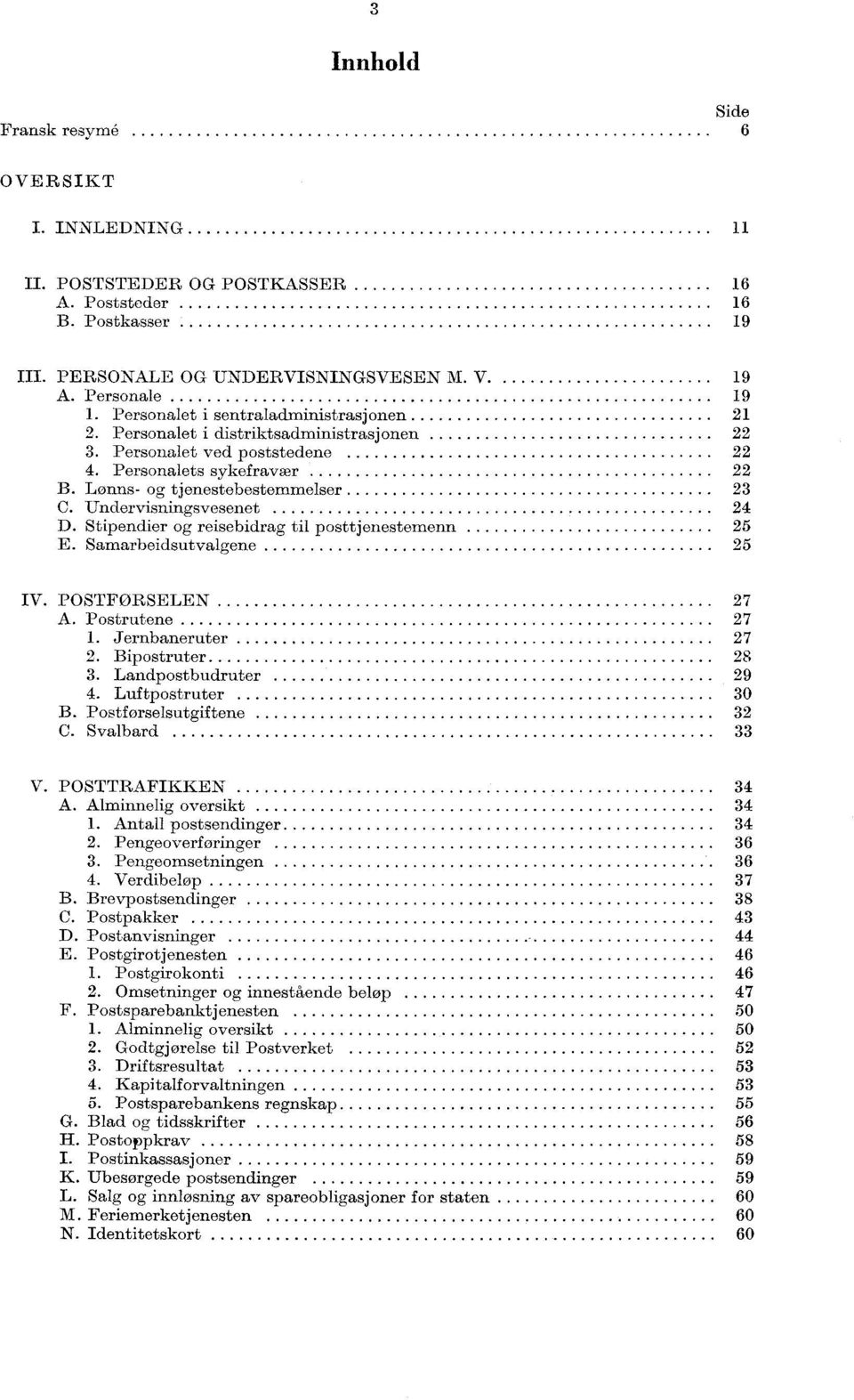 Stipendier og reisebidrag til posttjenestemenn 5 E. Samarbeidsutvalgene 5 IV. POSTFØRSELEN 7 A. Postrutene 7. Jernbaneruter 7. Bipostruter 8. Landpostbudruter 9. Luftpostruter 0 B.