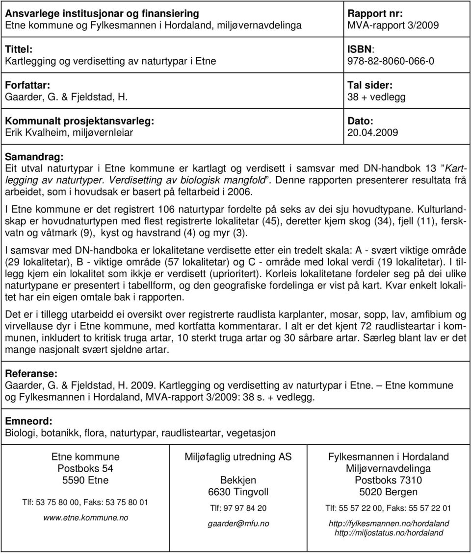 2009 Samandrag: Eit utval naturtypar i Etne kommune er kartlagt og verdisett i samsvar med DN-handbok 13 Kartlegging av naturtyper. Verdisetting av biologisk mangfold.