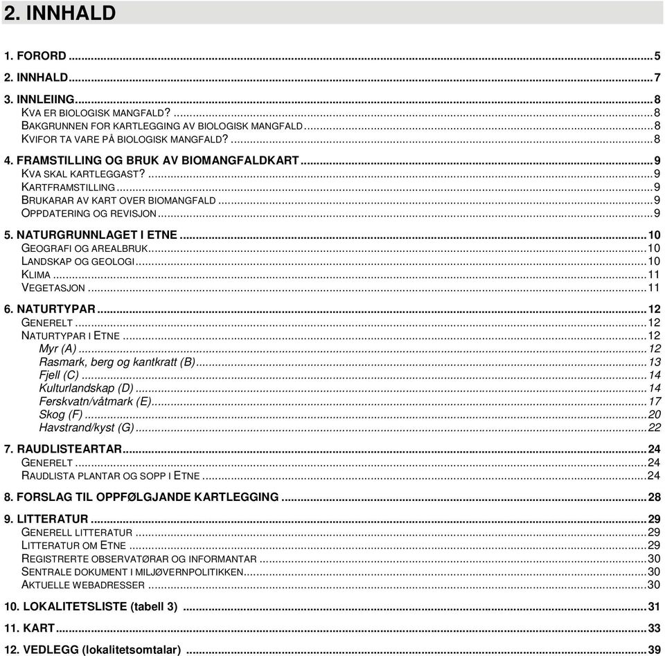 ..10 GEOGRAFI OG AREALBRUK...10 LANDSKAP OG GEOLOGI...10 KLIMA...11 VEGETASJON...11 6. NATURTYPAR...12 GENERELT...12 NATURTYPAR I ETNE...12 Myr (A)...12 Rasmark, berg og kantkratt (B)...13 Fjell (C).