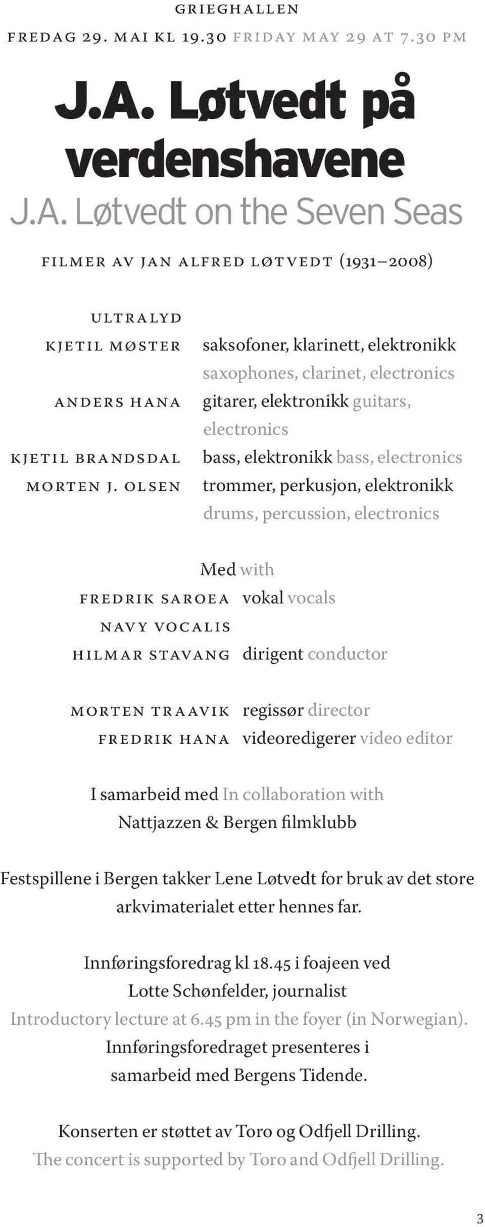 percussion, electronics Med with Fredrik Saroea vokal vocals navy vocalis Hilmar Stavang dirigent conductor Morten Traavik regissør director Fredrik Hana videoredigerer video editor I samarbeid med