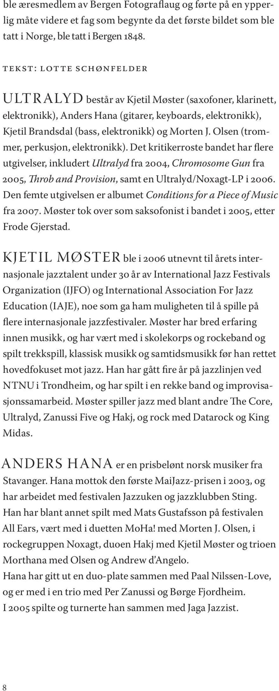 Olsen (trommer, perkusjon, elektronikk). Det kritikerroste bandet har flere utgivelser, inkludert Ultralyd fra 2004, Chromosome Gun fra 2005, Throb and Provision, samt en Ultralyd/Noxagt-LP i 2006.