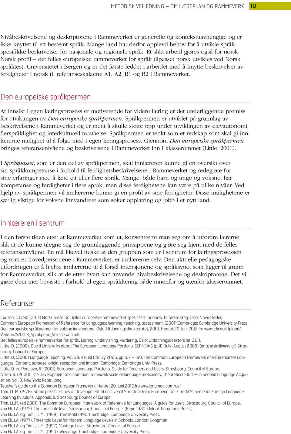 Norsk profil det felles europeiske rammeverket for språk tilpasset norsk utvikles ved Norsk språktest, Universitetet i Bergen og er det første leddet i arbeidet med å knytte beskrivelser av