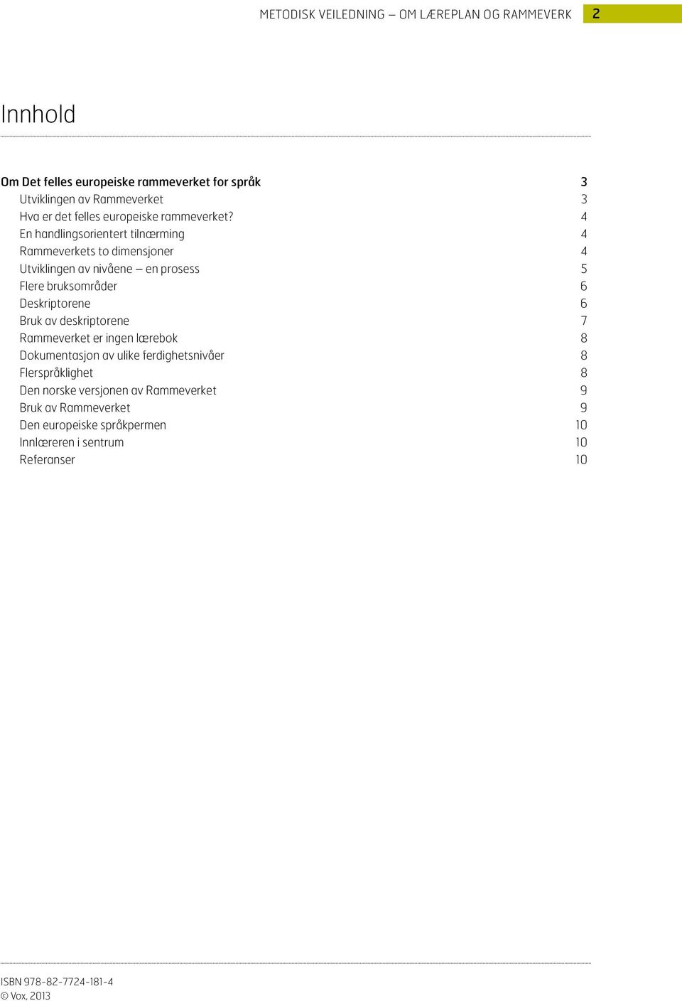 4 En handlingsorientert tilnærming 4 Rammeverkets to dimensjoner 4 Utviklingen av nivåene en prosess 5 Flere bruksområder 6 Deskriptorene 6 Bruk av