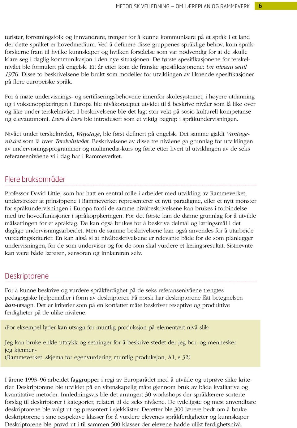 situasjonen. De første spesifikasjonene for terskelnivået ble formulert på engelsk. Ett år etter kom de franske spesifikasjonene: Un niveau seuil 1976.