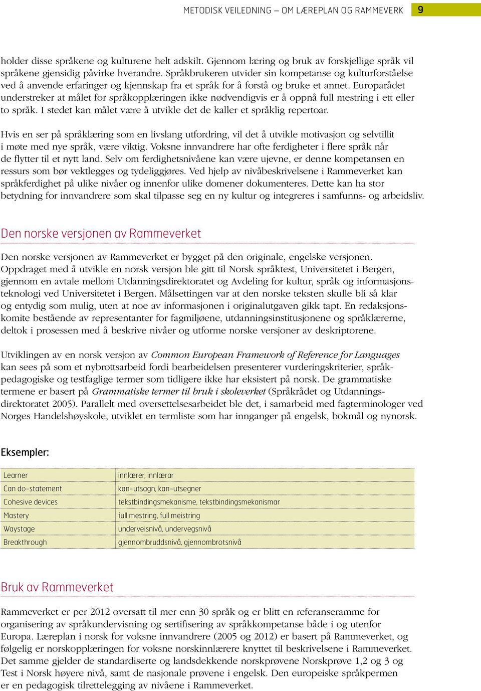 Europarådet understreker at målet for språkopplæringen ikke nødvendigvis er å oppnå full mestring i ett eller to språk. I stedet kan målet være å utvikle det de kaller et språklig repertoar.